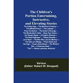 The Children’’s Portion Entertaining, Instructive, and Elevating Stories: The Golden Age - The Merchant of Venice - The Afflicted Prince - His Ludship