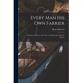 Every Man His Own Farrier [microform]: a Treatise on Horses and Cattle, With Remedies for Every Disease