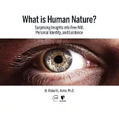 What Is Human Nature?: Surprising Insights Into Free Will, Personal Identity, and Existence