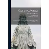 Catena Aurea: Commentary on the Four Gospels, Collected out of the Works of the Fathers: Volume 4, St. Luke, Part 1