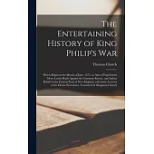 The Entertaining History of King Philip’’s War [microform]: Which Began in the Month of June, 1675, as Also of Expeditions More Lately Made Against the