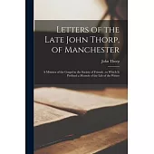 Letters of the Late John Thorp, of Manchester: a Minister of the Gospel in the Society of Friends; to Which is Prefixed a Memoir of the Life of the Wr