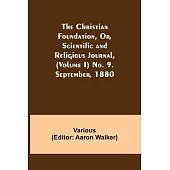 The Christian Foundation, Or, Scientific and Religious Journal, (Volume I) No. 9. September, 1880