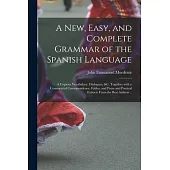 A New, Easy, and Complete Grammar of the Spanish Language: a Copious Vocabulary, Dialogues, &c. Together With a Commercial Correspondence, Fables, and