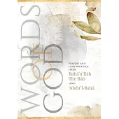 Words of God: Prayers and Holy Writings from Bahá’’u’’lláh, The Báb and ’’Ábdu’’l-Bahá