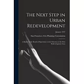 The Next Step in Urban Redevelopment: a Report to the Board of Supervisors on the Selection of the First Redevelopment Area; January 1947