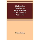 Christopher Columbus and the New World of His Discovery (Volume VI)