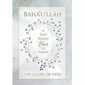 Bahá’’u’’lláh - The Glory of God - A Brief History & 15 Prayers