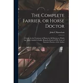 The Complete Farrier, or Horse Doctor [microform]: a Guide for the Treatment of Horses in All Diseases to Which That Noble Animal is Liable, Being the