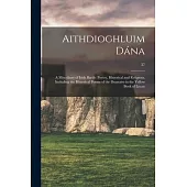 Aithdioghluim Dána: a Miscellany of Irish Bardic Poetry, Historical and Religious, Including the Historical Poems of the Duanaire in the Y