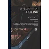 A History of Nursing [microform]: the Evolution of Nursing Systems From the Earliest Times to the Foundation of the First English and American Trainin