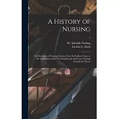 A History of Nursing [microform]: the Evolution of Nursing Systems From the Earliest Times to the Foundation of the First English and American Trainin