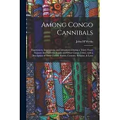 Among Congo Cannibals: Experiences, Impressions, and Adventures During a Thirty Years’’ Sojourn Amongest the Boloki and Other Congo Tribes, Wi