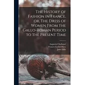 The History of Fashion in France, or, The Dress of Women From the Gallo-Roman Period to the Present Time
