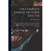 The Complete Farrier, or Horse Doctor [microform]: a Treatise on the Diseases of Horses, Written in Plain Language Which Those Who Can Read May Easily