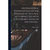 An Inaugural Dissertation on the Diseases of Old Age, as Connected With a Plethoric State of the System ..