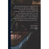 Second Review of Some of the Advances in Tropical Medicine, Hygiene and Veterinary Science, Being a Supplement to the Fourth Report of the Wellcome Tr