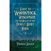 Elegy to Woodstock, Wisconsin and the Decline of the Family Dairy Farm