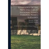 Etymology of the Principal Gaelic National Names, Personal Names, Surnames: to Which is Added a Disquisition on Ptolemy’’s Geography of Scotland