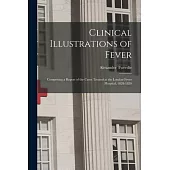 Clinical Illustrations of Fever: Comprising a Report of the Cases Treated at the London Fever Hospital, 1828-1829