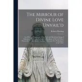 The Mirrour of Divine Love Unvail’’d: in a Poetical Paraphrase of the High and Mysterious Song of Solomon; Whereunto is Added a Miscellany of Several O