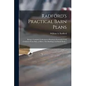 Radford’’s Practical Barn Plans: Being a Complete Collection of Practical, Economical and Common-sense Plans of Barns, out Buildings and Stock Sheds: :