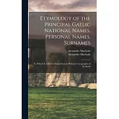 Etymology of the Principal Gaelic National Names, Personal Names, Surnames: to Which is Added a Disquisition on Ptolemy’’s Geography of Scotland