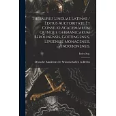 Thesaurus Linguae Latinae / Editus Auctoritate Et Consilio Academiarum Quinque Germanicarum Berolinensis, Gottingensis, Lipsiensis, Monacensis, Vindob