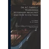 Dr. A.C. Daniels’’ Warranted Veterinary Medicines and How to Use Them: the Causes, Symptoms, and Treatment of the Diseases for Which They Are Used