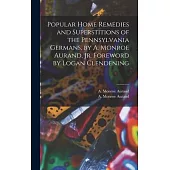 Popular Home Remedies and Superstitions of the Pennsylvania Germans, by A. Monroe Aurand, Jr. Foreword by Logan Clendening