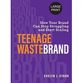 Teenage Wastebrand: How Your Brand Can Stop Struggling and Start Scaling