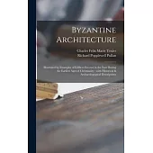 Byzantine Architecture: Illustrated by Examples of Edifices Erected in the East During the Earliest Ages of Christianity: With Historical & Ar