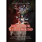 Heal Your Witch Wound: A Magickal Depth Approach to Reclaiming Creative and Intuitive Potency and Reawakening the Female Soul Voice