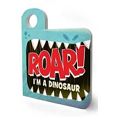 Roar! I’’m a Dinosaur