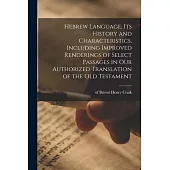 Hebrew Language, Its History and Characteristics, Including Improved Renderings of Select Passages in Our Authorized Translation of the Old Testament