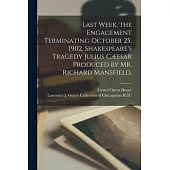 Last Week, the Engagement Terminating October 25, 1902, Shakespeare’’s Tragedy Julius Cæesar Produced by Mr. Richard Mansfield.