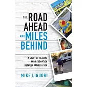 The Road Ahead and Miles Behind: A Story of Healing and Redemption Between Father and Son