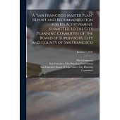 A San Francisco Master Plan Report and Recommendation for Its Achievement, Submitted to the City Planning Committee of the Board of Supervisors, City