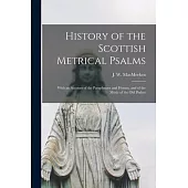 History of the Scottish Metrical Psalms; With an Account of the Paraphrases and Hymns, and of the Music of the Old Psalter