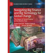 Navigating Big Finance and Big Technology for Global Change: The Impact of Social Finance on the World’’s Poor