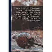 Sketches Chiefly Relating to the History, Religion, Learning and Manners of the Hindoos. With a Concise Account of the Present State of the Native Pow