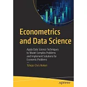 Econometrics and Data Science: Apply Data Science Techniques to Model Complex Problems and Implement Solutions for Economic Problems