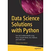 Data Science Solutions with Python: Fast and Scalable Models Using Keras, PySpark MLlib, H2O, XGBoost, and Scikit-Learn