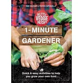 1-Minute Gardener: Quick & Easy Activities to Help You Grow Your Own Food