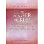 The Anger of Grief: How to Understand, Embrace, and Restoratively Express Explosive Emotions After a Loss