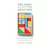 The Kids’’ Clutter Solution: Simple Sustainable Systems to Transform Your Home from Chaotic to Calm