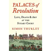 Palaces of Revolution: Life, Death and Art at the Stuart Court