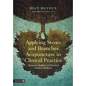 Applying Stems and Branches Acupuncture in Clinical Practice: Dynamic Dualities in Classical Chinese Medicine