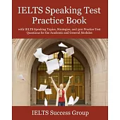IELTS Speaking Test Practice Book: with IELTS Speaking Topics, Strategies, and 300 Practice Test Questions for the Academic and General Modules
