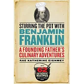 Stirring the Pot with Benjamin Franklin: A Founding Father’’s Culinary Adventures